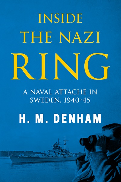 Inside the Nazi Ring: A Naval Attaché in Sweden, 1940-1945