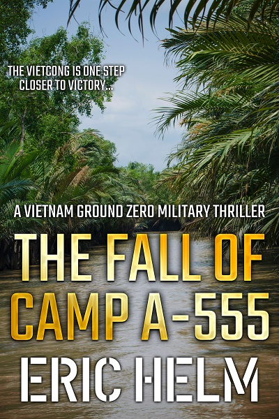 The Fall of Camp A-555 (Vietnam Ground Zero Military Thrillers #4)