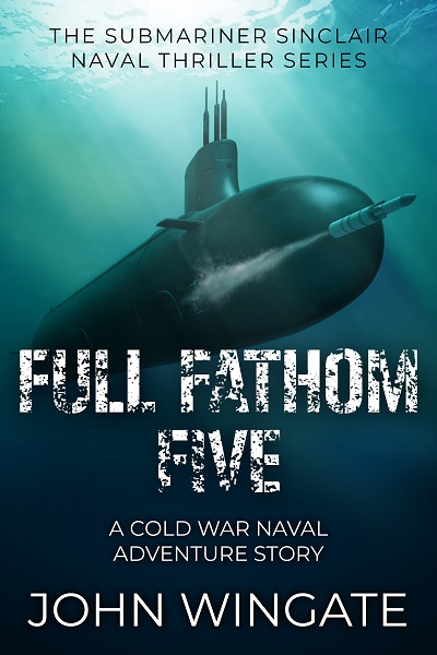 Full Fathom Five (The Submariner Sinclair Naval Thriller Series #6)