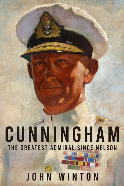 Cunningham: The Greatest Admiral Since Nelson