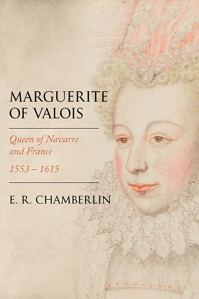 Marguerite of Valois: Queen of Navarre and France, 1553-1615