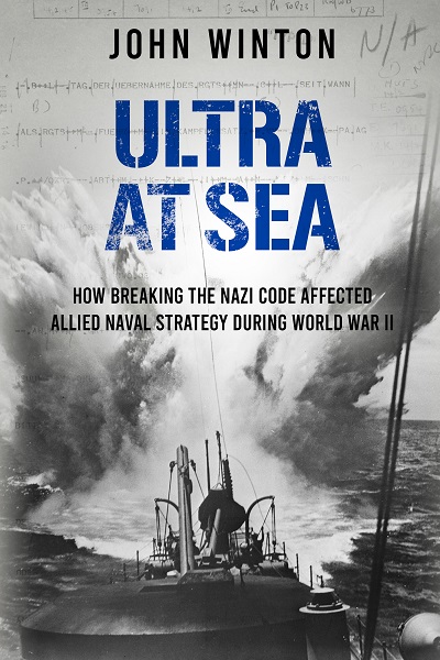 Ultra at Sea: How Breaking the Nazi Code Affected Allied Naval Strategy During World War I