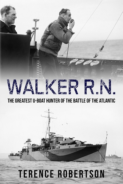 Walker, R.N.: The Greatest U-Boat Hunter of the Battle of the Atlantic