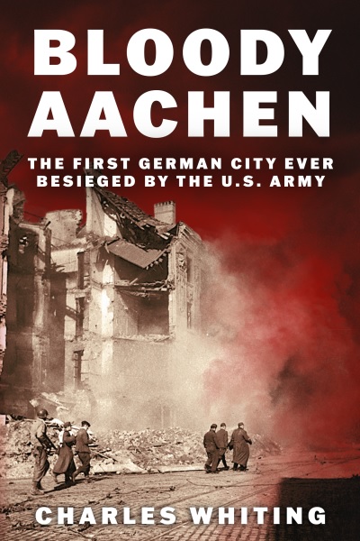 Bloody Aachen: The First German City Ever Besieged by the U.S. Army