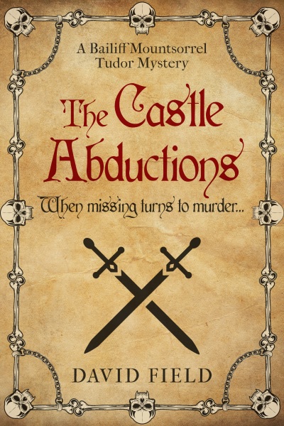 The Castle Abductions: (The Bailiff Mountsorrel Tudor Mysteries Book 1)