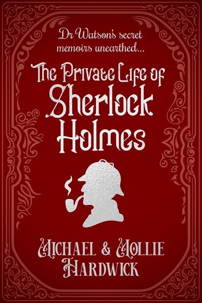 The Private Life of Sherlock Holmes: Dr Watson’s secret memoirs unearthed… (Discovered Memoirs of Sherlock Homes and Dr Watson)
