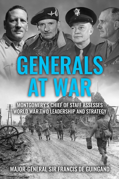 Generals at War: Montgomery’s Chief of Staff Assesses World War Two Leadership and Strategy