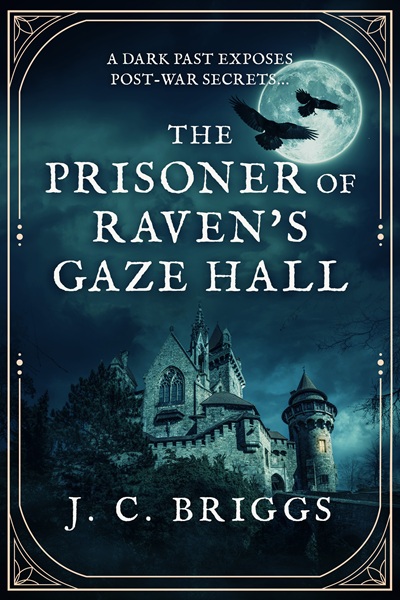 The Prisoner of Raven’s Gaze Hall: A dark past exposes post-war secrets… (J. C. Briggs Gothic Mysteries)