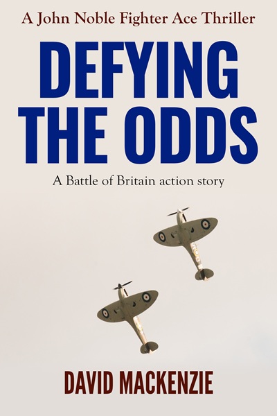 Defying The Odds: A Battle of Britain action story (John Noble Fighter Ace Thrillers Book 2)
