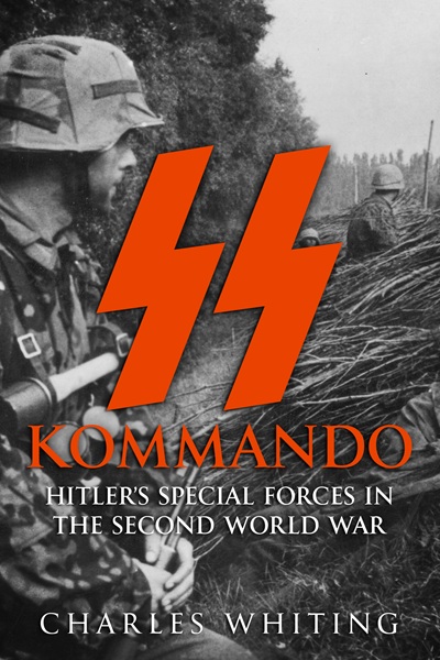 SS Kommando: Hitler’s Special Forces in the Second World War (The Third Reich’s Shadow Forces Book 1)