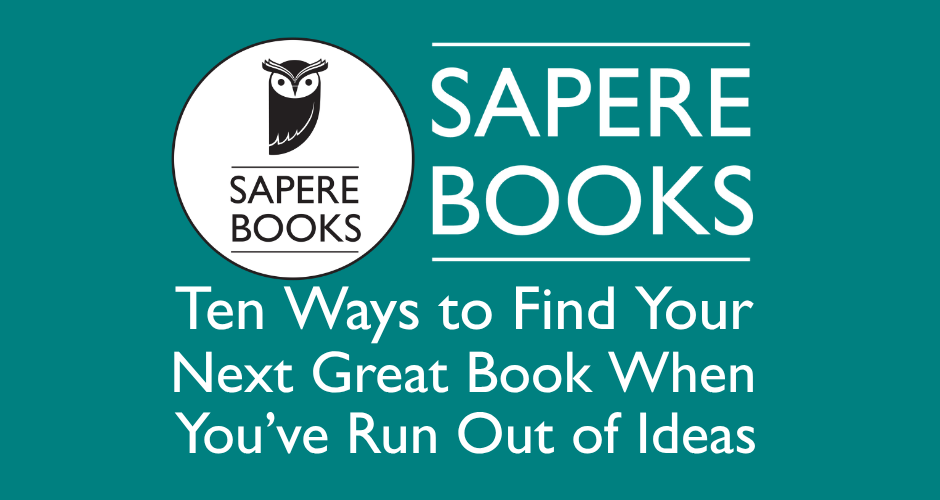 Ten Ways to Find Your Next Great Book When You’ve Run Out of Ideas